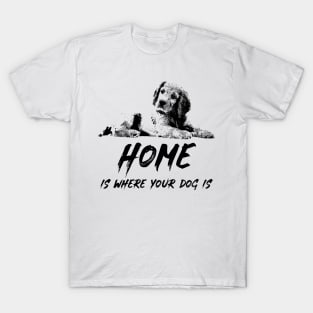 ❤ Home Is Where Your Dog Is ❤ Canine K9 Cute Puppy Love Quote T-Shirt